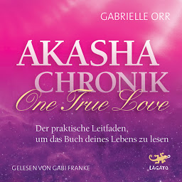 Icon image Akasha Chronik - One True Love: Der praktische Leitfaden, um das Buch deines Lebens zu lesen