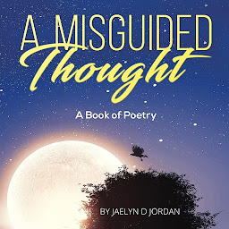 Icon image A Misguided Thought: A Book of Poetry