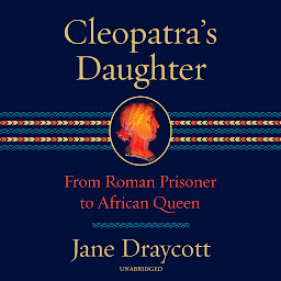 Icon image Cleopatra's Daughter: From Roman Prisoner to African Queen