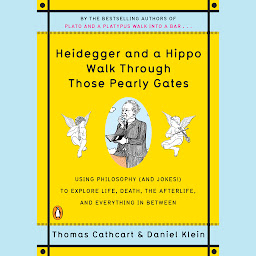 Obraz ikony: Heidegger and a Hippo Walk Through Those Pearly Gates: Using Philosophy (and Jokes!) to Explore Life, Death, the Afterlife, and Everything in Between