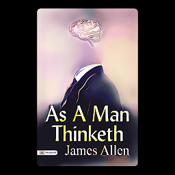 Icon image As a Man Thinketh – Audiobook: As a Man Thinketh (Illustrated): Harnessing the Power of Positive Thought for Personal Transformation