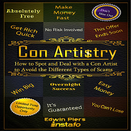Icon image Con Artistry: How to Spot and Deal With a Con Artist to Avoid the Different Types of Scams