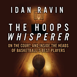 Icon image The Hoops Whisperer: On the Court and Inside the Heads of Basketball's Best Players