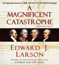 Icon image A Magnificent Catastrophe: The Tumultuous Election of 1800, America's First Presidential Campaign