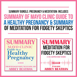 Icon image Summary Bundle: Pregnancy & Meditation: Includes Summary of Mayo Clinic Guide to a Healthy Pregnancy & Summary of Meditation for Fidgety Skeptics