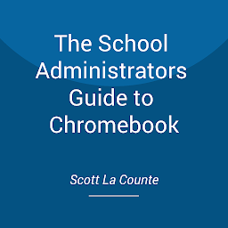 Obraz ikony: The School Administrators Guide to Chromebook: A Simple Guide to Google At Your School