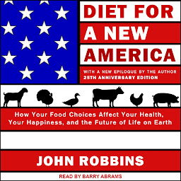 Icon image Diet for a New America: How Your Food Choices Affect Your Health, Happiness and the Future of Life on Earth, 25th Anniversary Edition