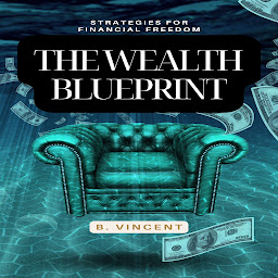 Icon image The Wealth Blueprint: Strategies for Financial Freedom