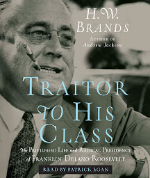 Icon image Traitor to His Class: The Privileged Life and Radical Presidency of Franklin Delano Roosevelt