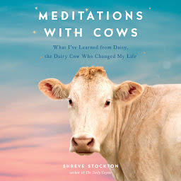 Icon image Meditations with Cows: What I've Learned from Daisy, the Dairy Cow Who Changed My Life