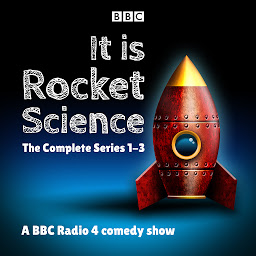 Icon image It Is Rocket Science: The Complete Series 1-3: A BBC Radio 4 comedy show