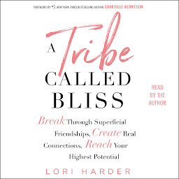 Icon image A Tribe Called Bliss: Break Through Superficial Friendships, Create Real Connections, Reach Your Highest Potential
