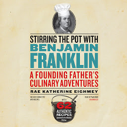 Icon image Stirring the Pot with Benjamin Franklin: A Founding Father’s Culinary Adventures