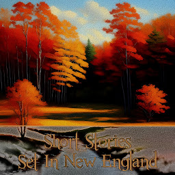 Icon image Short Stories Set in New England: Timeless tales set in America's famous Northwestern region