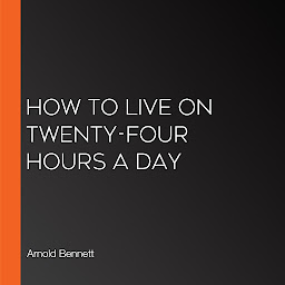 Icon image How to Live on Twenty-Four Hours a Day