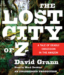 Icon image The Lost City of Z: A Tale of Deadly Obsession in the Amazon