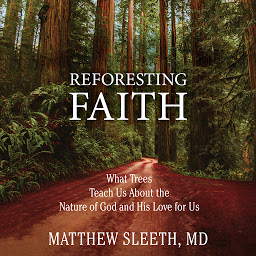 Icon image Reforesting Faith: What Trees Teach Us About the Nature of God and His Love for Us