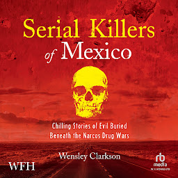 Icon image Serial Killers of Mexico: Chilling Stories of Evil Buried Beneath the Narco Drug Wars