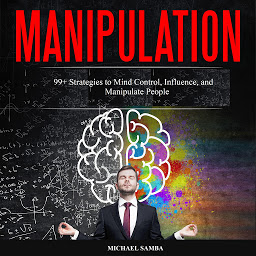Icon image Manipulation: 99+ Strategies to Mind Control, Influence, and Manipulate People