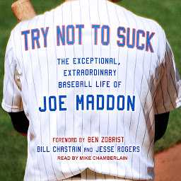 Icon image Try Not to Suck: The Exceptional, Extraordinary Baseball Life of Joe Maddon