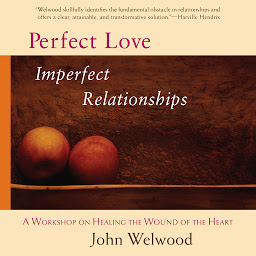 Icon image Perfect Love, Imperfect Relationships: A Workshop on Healing the Wound of the Heart
