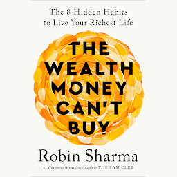 Symbolbild für The Wealth Money Can't Buy: The 8 Hidden Habits to Live Your Richest Life