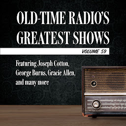 Icon image Old-Time Radio's Greatest Shows, Volume 59: Featuring Joseph Cotton, George Burns, Gracie Allen, and many more