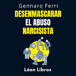 Icon image Desenmascarar El Abuso Narcisista: Descubra Cómo Curarse De Una Relación Destructiva