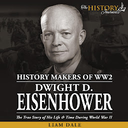 Obraz ikony: Dwight D. Eisenhower: The True Story of his Life & Time during World War II: History Makers of WW2