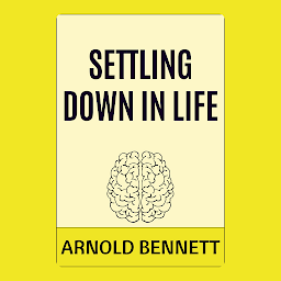 Icon image Settling Down in Life: Settling Down in Life by Arnold Bennett: "