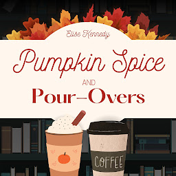 Obraz ikony: Pumpkin Spice and Pour-Overs: A Small-Town Only One Bed Novella: Small-Town Romance Shorts #1