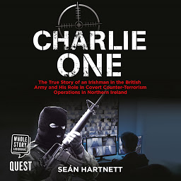 Obraz ikony: Charlie One: The Story of an Irishman in the British Army and His Role in Covert Counter-Terrorism Operations