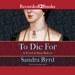 Icon image To Die For: A Novel of Anne Boleyn