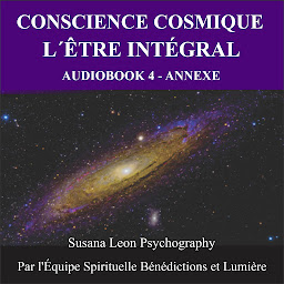Icon image Conscience Cosmique: Audiobook 4 - L'Être Intégral - Annexe