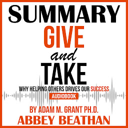 Icon image Summary of Give and Take: Why Helping Others Drives Our Success by Adam M. Grant Ph.D.
