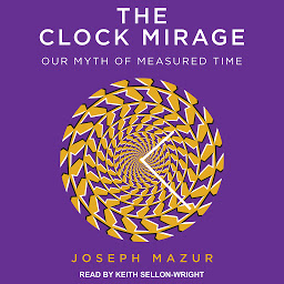 Icon image The Clock Mirage: Our Myth of Measured Time