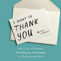 Icon image I Want to Thank You: How a Year of Gratitude Can Bring Joy and Meaning in a Disconnected World