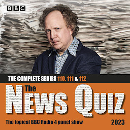 Icon image The News Quiz 2023: The Complete Series 110, 111 and 112: The topical BBC Radio 4 panel show