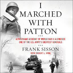 Imagen de icono I Marched with Patton: A Firsthand Account of World War II Alongside One of the U.S. Army's Greatest Generals