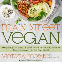 Icon image Main Street Vegan: Everything You Need to Know to Eat Healthfully and Live Compassionately in the Real World