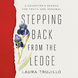 Icon image Stepping Back from the Ledge: A Daughter's Search for Truth and Renewal