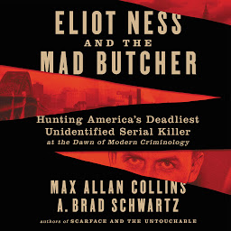 Icon image Eliot Ness and the Mad Butcher: Hunting America's Deadliest Unidentified Serial Killer at the Dawn of Modern Criminology