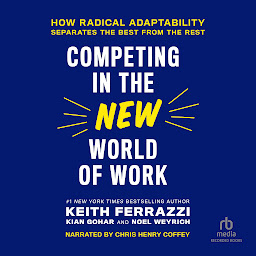 Icon image Competing in the New World of Work: How Radical Adaptability Separates the Best from the Rest
