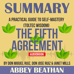 Icon image Summary of The Fifth Agreement: A Practical Guide to Self-Mastery (Toltec Wisdom) by Don Miguel Ruiz, Don Jose Ruiz & Janet Mills