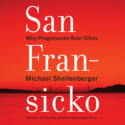 Icon image San Fransicko: Why Progressives Ruin Cities