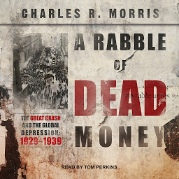 Icon image A Rabble of Dead Money: The Great Crash and the Global Depression: 1929 - 1939