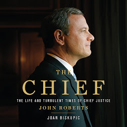 Icon image The Chief: The Life and Turbulent Times of Chief Justice John Roberts