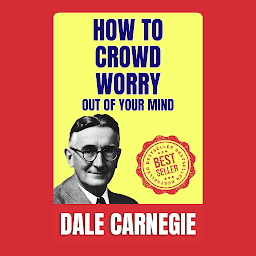 Icon image How to Crowd Worry Out of Your Mind: How to Stop worrying and Start Living by Dale Carnegie (Illustrated) :: How to Develop Self-Confidence And Influence People