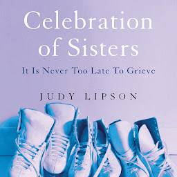 Obraz ikony: Celebration of Sisters: It Is Never Too Late to Grieve
