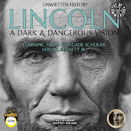 Icon image Unwritten History Lincoln A Dark & Dangerous Vision: Learning From Renegade Scholar Lerone Bennett Jr.